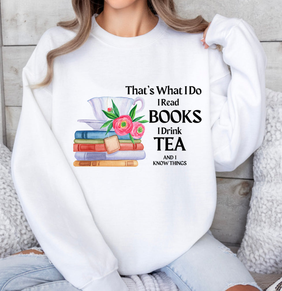 Crewneck Sweatshirt Or T-shirt That's What I Do I Read Books I Drink Tea And I Know Things