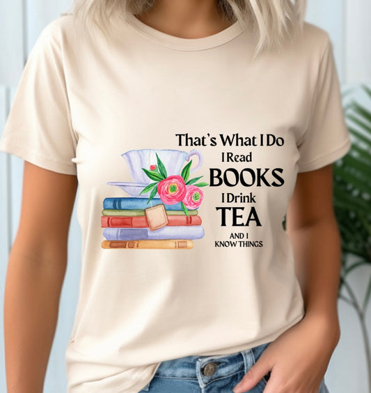 Crewneck Sweatshirt Or T-shirt That's What I Do I Read Books I Drink Tea And I Know Things